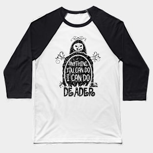 Anything You Can Do I Can Do Deader Baseball T-Shirt